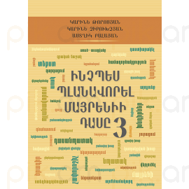 Ինչպես պլանավորել մայրենիի դասը. 3–րդ դասարան : Կարինե Թորոսյան, Կարինե Չիբուխչյան, Աստղիկ Բալայան